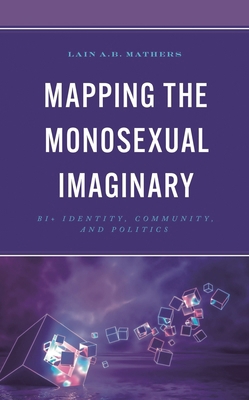 Mapping the Monosexual Imaginary: Bi+ Identity,... 1666908800 Book Cover