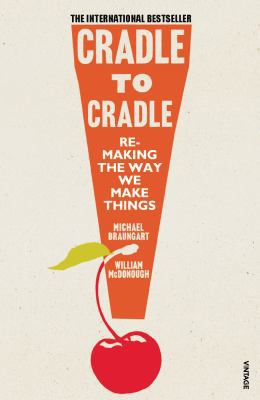 Cradle to Cradle: Remaking the Way We Make Things 0099535475 Book Cover