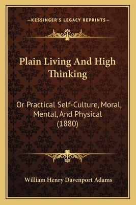 Plain Living and High Thinking: Or Practical Se... 1164932128 Book Cover