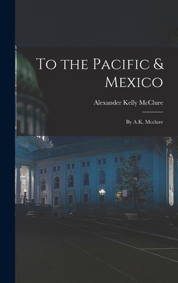 To the Pacific & Mexico: By A.K. Mcclure 1018064516 Book Cover