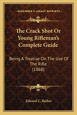 The Crack Shot Or Young Rifleman's Complete Gui... 1167007018 Book Cover