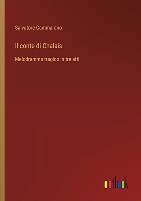 Il conte di Chalais: Melodramma tragico in tre ... [Italian] 3385071879 Book Cover