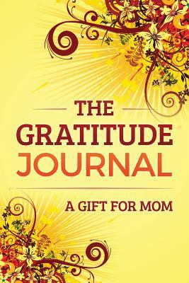 The Gratitude Journal: A Gift for Mom 1523313137 Book Cover