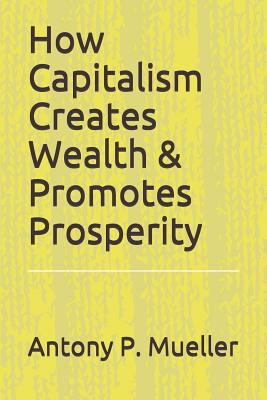 How Capitalism Creates Wealth & Promotes Prospe... 1731200676 Book Cover