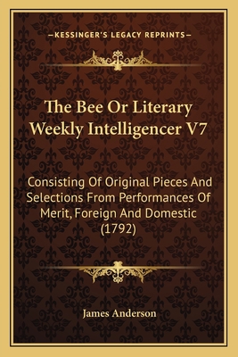 The Bee Or Literary Weekly Intelligencer V7: Co... 1164931148 Book Cover