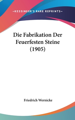 Die Fabrikation Der Feuerfesten Steine (1905) [German] 1161219331 Book Cover