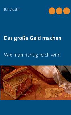 Das große Geld machen! Wie man richtig reich wird. [German] 3739243929 Book Cover