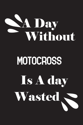 A day without motocross is a day wasted 1658842405 Book Cover