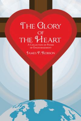 The Glory of the Heart: A Collection of Poems o... 1512781193 Book Cover