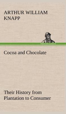 Cocoa and Chocolate Their History from Plantati... 3849500489 Book Cover