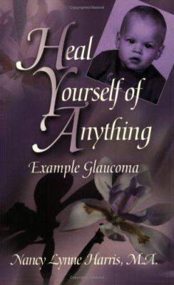 Heal Yourself of Anything: Example Glaucoma 0963678124 Book Cover