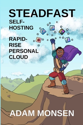 Steadfast Self-Hosting: Rapid-Rise Personal Cloud B0D7NLJHM5 Book Cover