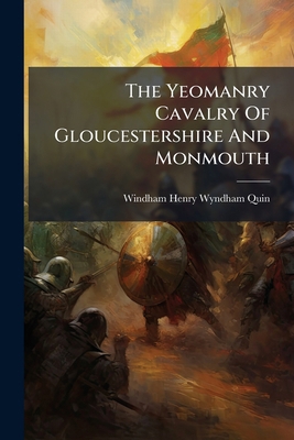 The Yeomanry Cavalry Of Gloucestershire And Mon... 1278752749 Book Cover