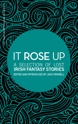 It Rose Up: A Selection of Lost Irish Fantasy S... 1916291406 Book Cover