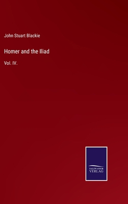 Homer and the Iliad: Vol. IV. 3752553014 Book Cover
