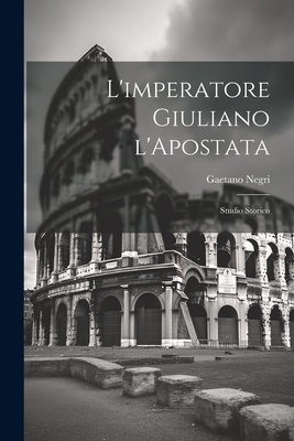 L'imperatore Giuliano l'Apostata: Studio storico [Italian] 1021920487 Book Cover