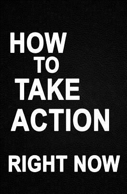 How to Take Action Right Now: the Absolute Simp... 1724066145 Book Cover