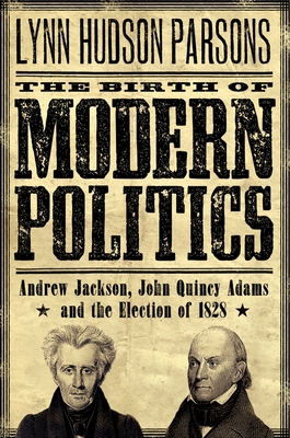 The Birth of Modern Politics: Andrew Jackson, J... 0199754241 Book Cover