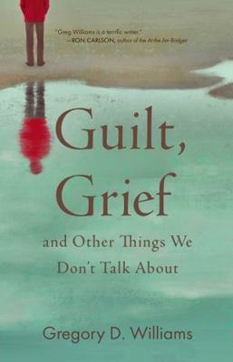 Guilt, Grief and Other Things We Don't Talk About : Short Stories