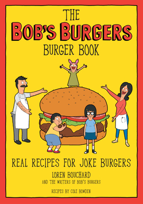 The Bob's Burgers Burger Book: Real Recipes for... 1368071066 Book Cover