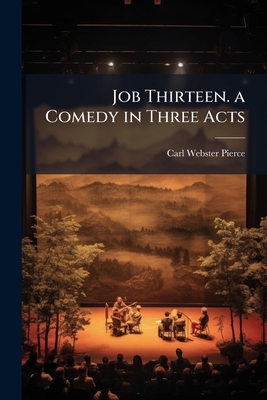 Job Thirteen. a Comedy in Three Acts 1025168100 Book Cover