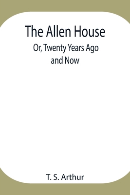 The Allen House; Or, Twenty Years Ago and Now 9354947808 Book Cover