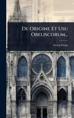 De Origine Et Usu Obeliscorum... [Latin] 1024501337 Book Cover