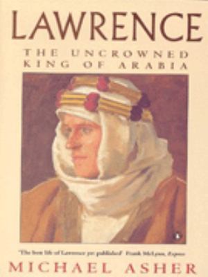 Lawrence the Uncrowned King of Arabia B002RI9L8U Book Cover