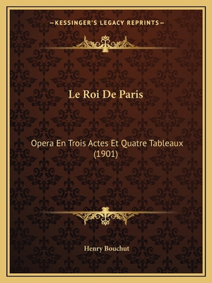 Le Roi De Paris: Opera En Trois Actes Et Quatre... [French] 1166740749 Book Cover