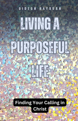 Living a Purposeful Life: Finding Your Calling ... B0DBWH2R2R Book Cover