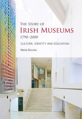 The Story of Irish Museums 1790-2000: Culture, ... 1859184758 Book Cover