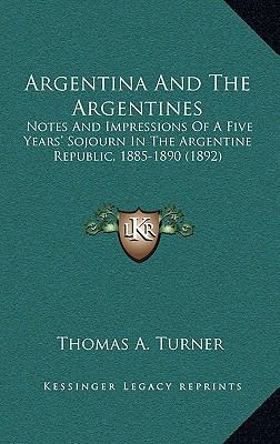 Argentina And The Argentines: Notes And Impress... 1165323370 Book Cover
