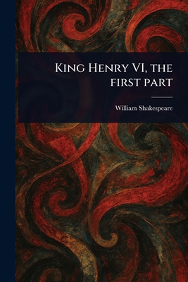 King Henry VI, the First Part 1022999516 Book Cover