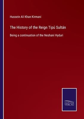 The History of the Reign Tipú Sultán: Being a c... 3752585846 Book Cover