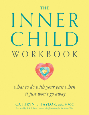 The Inner Child Workbook : What to Do with Your Past When It Just Won't Go Away