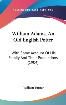 William Adams, an Old English Potter: With Some... 1120108454 Book Cover