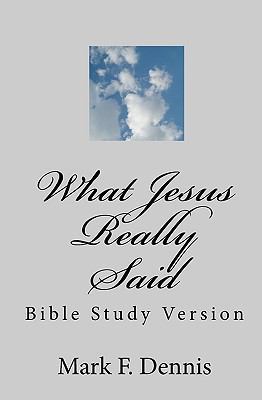 What Jesus Really Said: Bible Study Version 1453630791 Book Cover