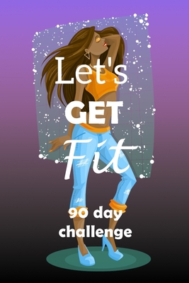 Let's Get Fit 90 Day Challenge: Set your goal, ... B085K8N5DP Book Cover