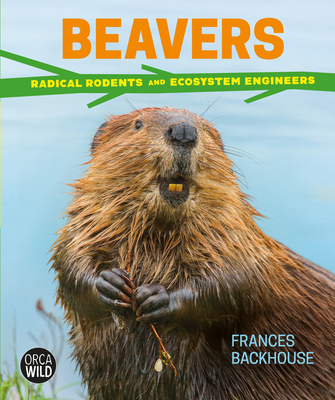 Beavers: Radical Rodents and Ecosystem Engineers 1459824695 Book Cover