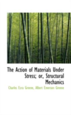The Action of Materials Under Stress; Or, Struc... 0559598025 Book Cover