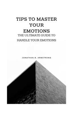 Tips to Master Your Emotions: Ultimate guide to... B0C9SNDWD3 Book Cover
