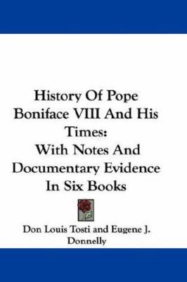 History Of Pope Boniface VIII And His Times: Wi... 054833448X Book Cover