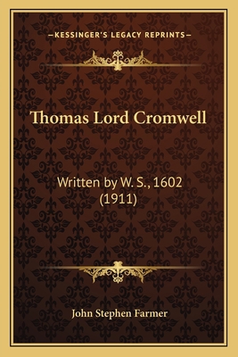 Thomas Lord Cromwell: Written by W. S., 1602 (1... 1164081551 Book Cover