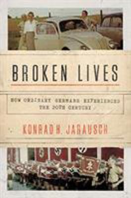 Broken Lives: How Ordinary Germans Experienced ... 0691196486 Book Cover