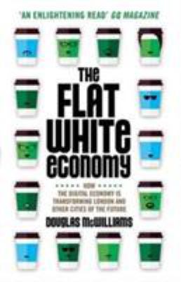 The Flat White Economy: How the Digital Economy... 0715650653 Book Cover