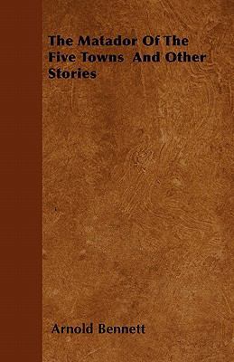 The Matador Of The Five Towns And Other Stories 1446061698 Book Cover