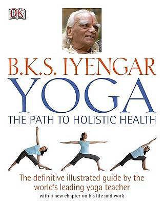 Yoga: The Path to Holistic Health. B.K.S. Iyengar 1405322357 Book Cover