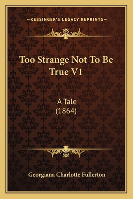 Too Strange Not to Be True V1: A Tale (1864) 1165155672 Book Cover