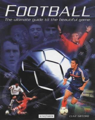 Football: The Ultimate Guide to the Beautiful Game 0753406357 Book Cover