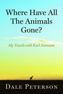 Where Have All the Animals Gone?: My Travels wi... 087233208X Book Cover